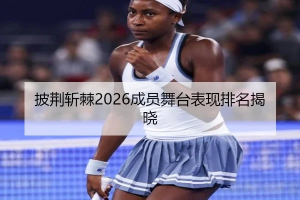 披荆斩棘2026成员舞台表现排名揭晓